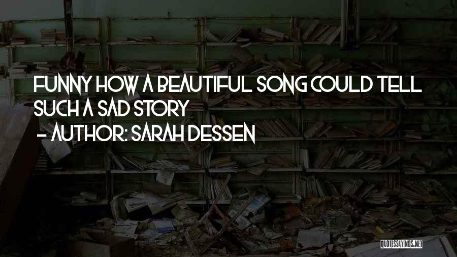 Sarah Dessen Quotes: Funny How A Beautiful Song Could Tell Such A Sad Story