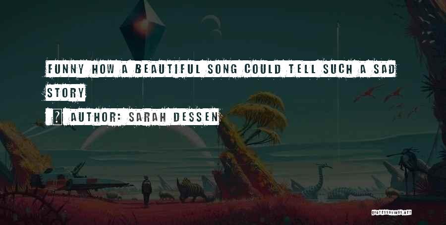Sarah Dessen Quotes: Funny How A Beautiful Song Could Tell Such A Sad Story