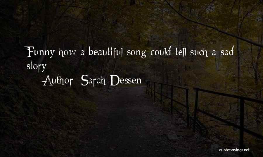 Sarah Dessen Quotes: Funny How A Beautiful Song Could Tell Such A Sad Story