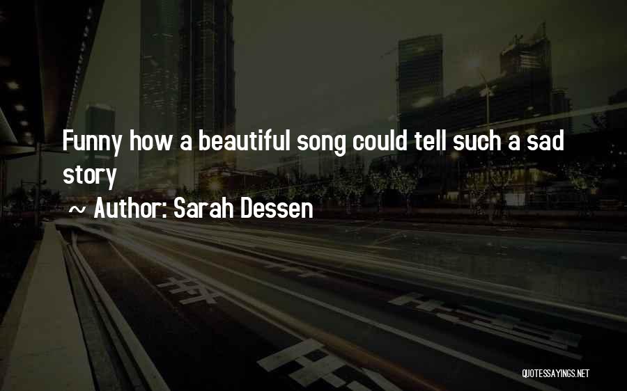 Sarah Dessen Quotes: Funny How A Beautiful Song Could Tell Such A Sad Story