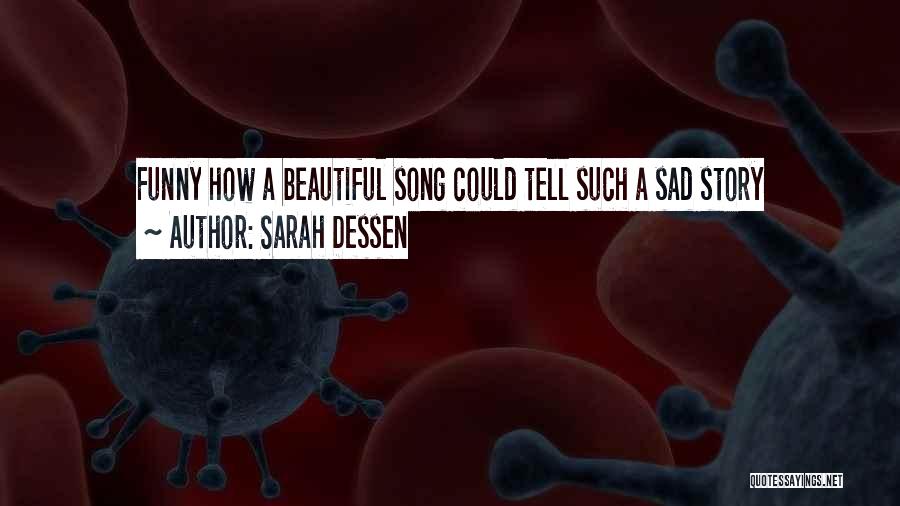 Sarah Dessen Quotes: Funny How A Beautiful Song Could Tell Such A Sad Story