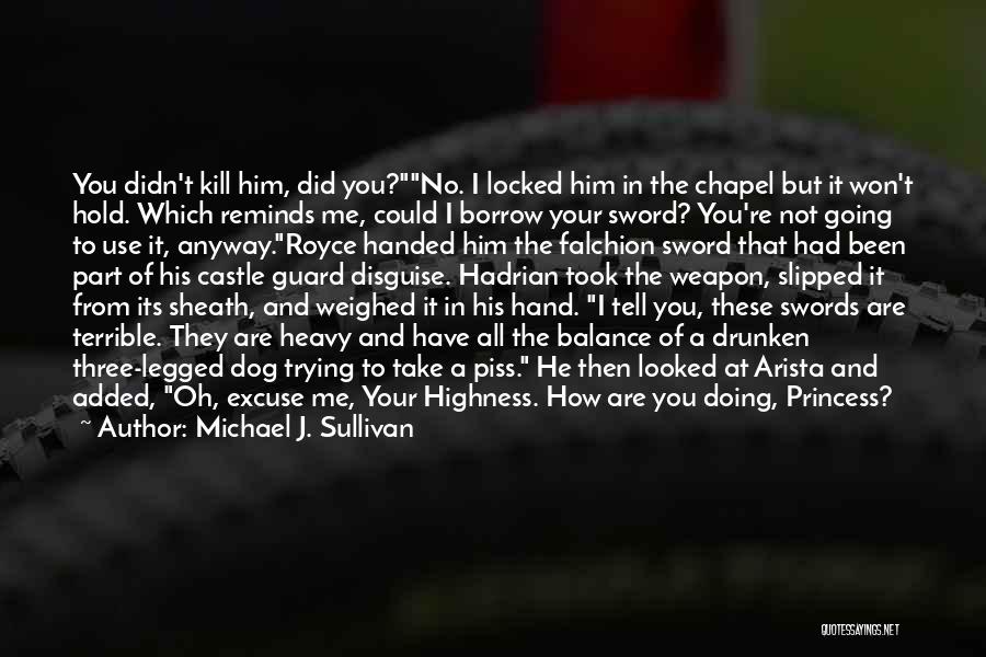 Michael J. Sullivan Quotes: You Didn't Kill Him, Did You?no. I Locked Him In The Chapel But It Won't Hold. Which Reminds Me, Could