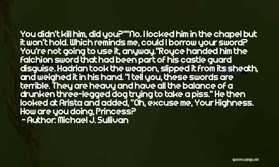 Michael J. Sullivan Quotes: You Didn't Kill Him, Did You?no. I Locked Him In The Chapel But It Won't Hold. Which Reminds Me, Could