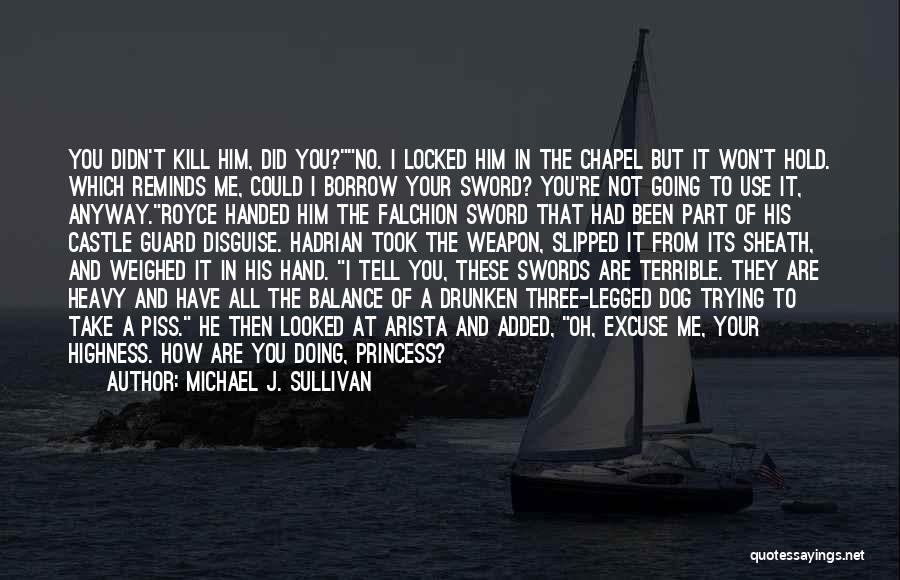 Michael J. Sullivan Quotes: You Didn't Kill Him, Did You?no. I Locked Him In The Chapel But It Won't Hold. Which Reminds Me, Could