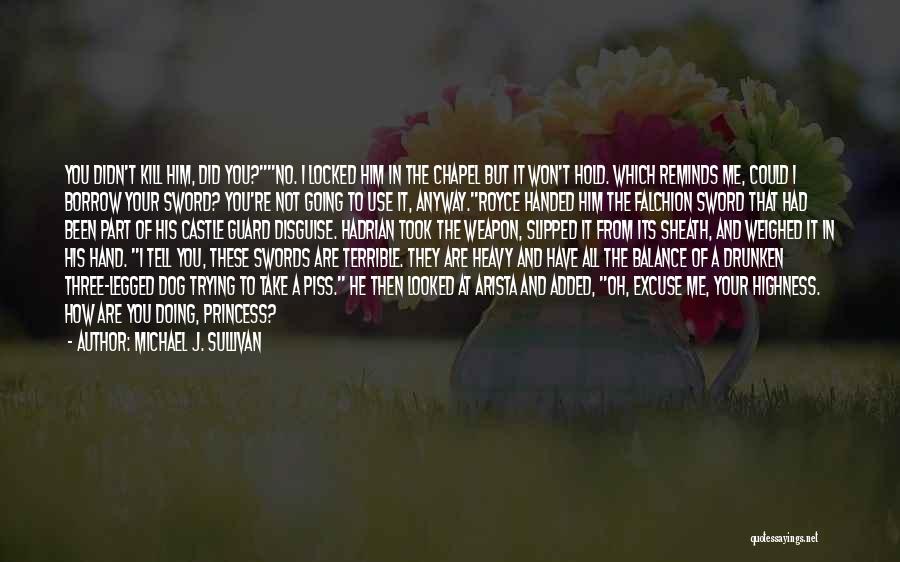 Michael J. Sullivan Quotes: You Didn't Kill Him, Did You?no. I Locked Him In The Chapel But It Won't Hold. Which Reminds Me, Could