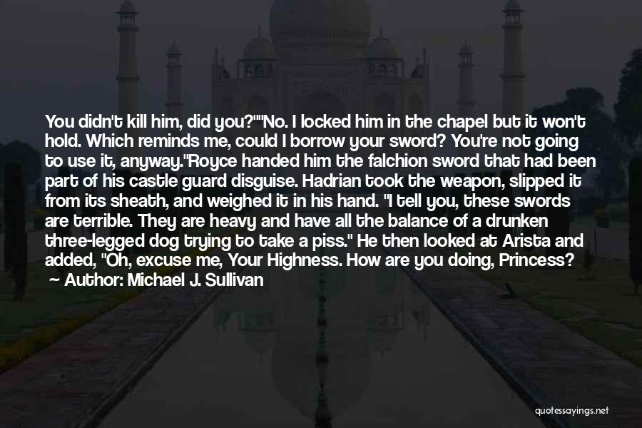 Michael J. Sullivan Quotes: You Didn't Kill Him, Did You?no. I Locked Him In The Chapel But It Won't Hold. Which Reminds Me, Could