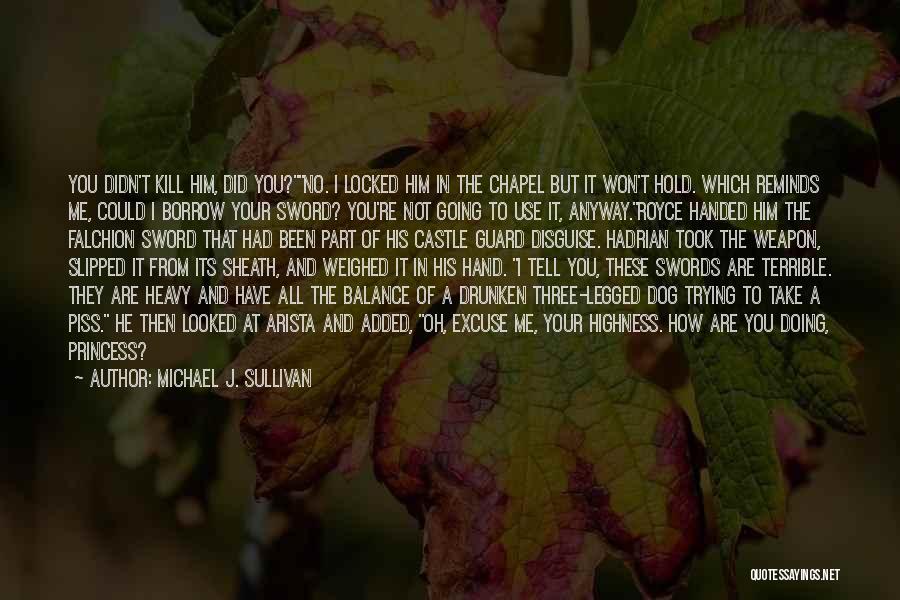 Michael J. Sullivan Quotes: You Didn't Kill Him, Did You?no. I Locked Him In The Chapel But It Won't Hold. Which Reminds Me, Could