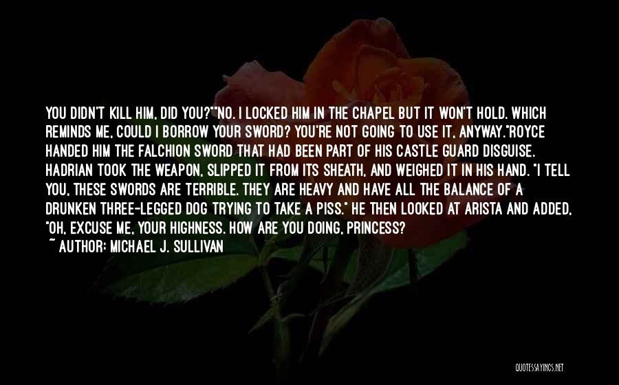 Michael J. Sullivan Quotes: You Didn't Kill Him, Did You?no. I Locked Him In The Chapel But It Won't Hold. Which Reminds Me, Could