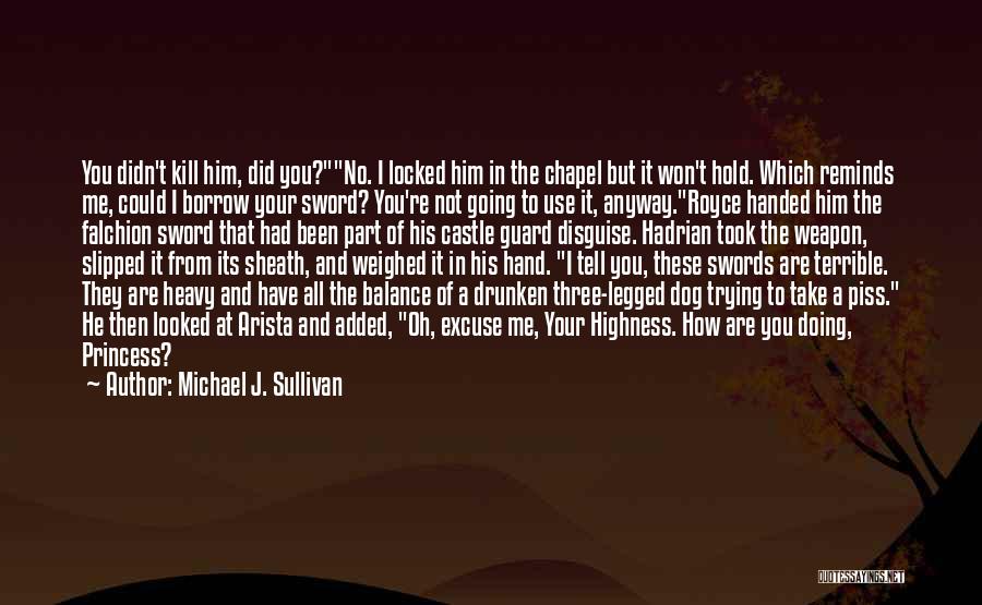 Michael J. Sullivan Quotes: You Didn't Kill Him, Did You?no. I Locked Him In The Chapel But It Won't Hold. Which Reminds Me, Could