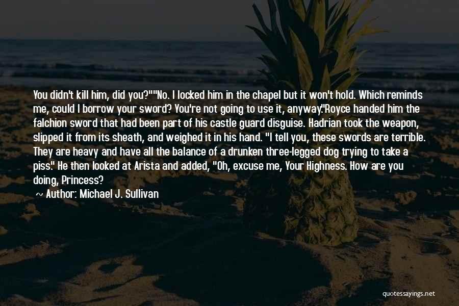 Michael J. Sullivan Quotes: You Didn't Kill Him, Did You?no. I Locked Him In The Chapel But It Won't Hold. Which Reminds Me, Could