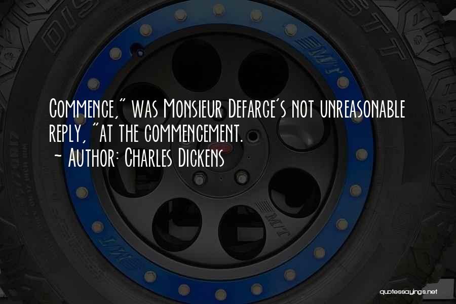 Charles Dickens Quotes: Commence, Was Monsieur Defarge's Not Unreasonable Reply, At The Commencement.