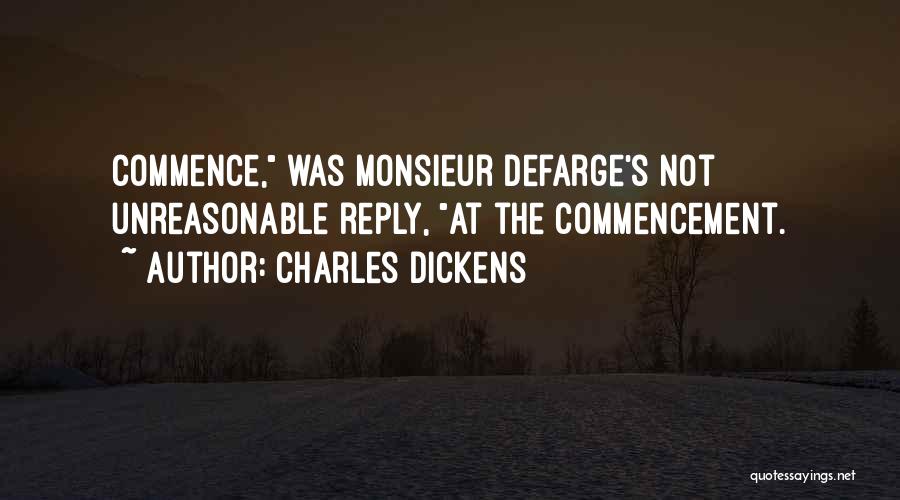 Charles Dickens Quotes: Commence, Was Monsieur Defarge's Not Unreasonable Reply, At The Commencement.