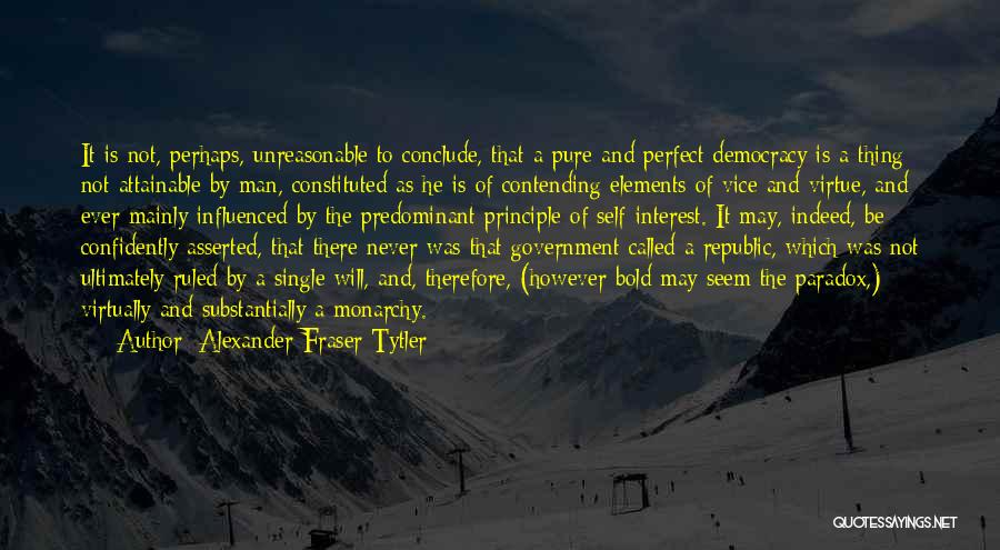 Alexander Fraser Tytler Quotes: It Is Not, Perhaps, Unreasonable To Conclude, That A Pure And Perfect Democracy Is A Thing Not Attainable By Man,