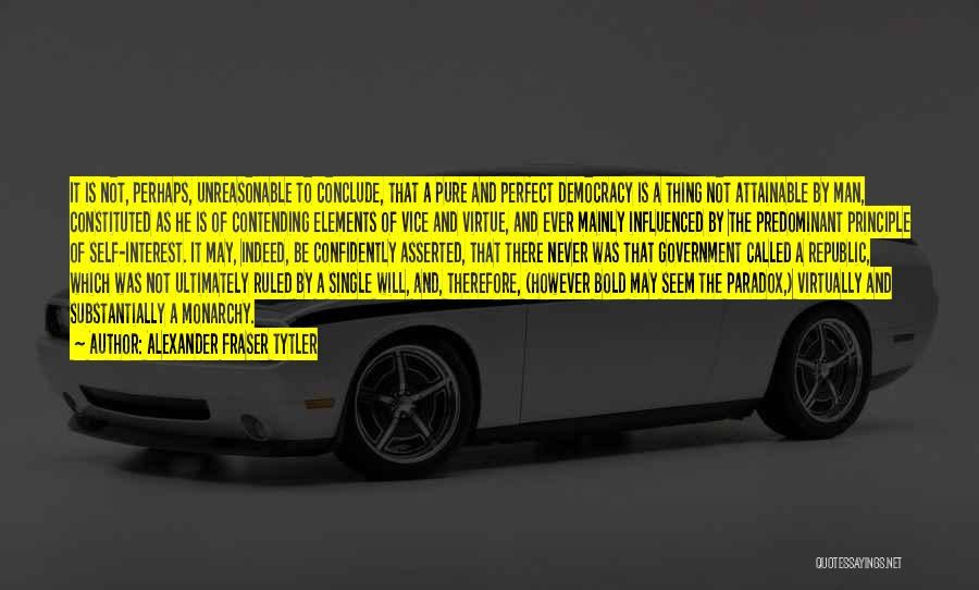 Alexander Fraser Tytler Quotes: It Is Not, Perhaps, Unreasonable To Conclude, That A Pure And Perfect Democracy Is A Thing Not Attainable By Man,