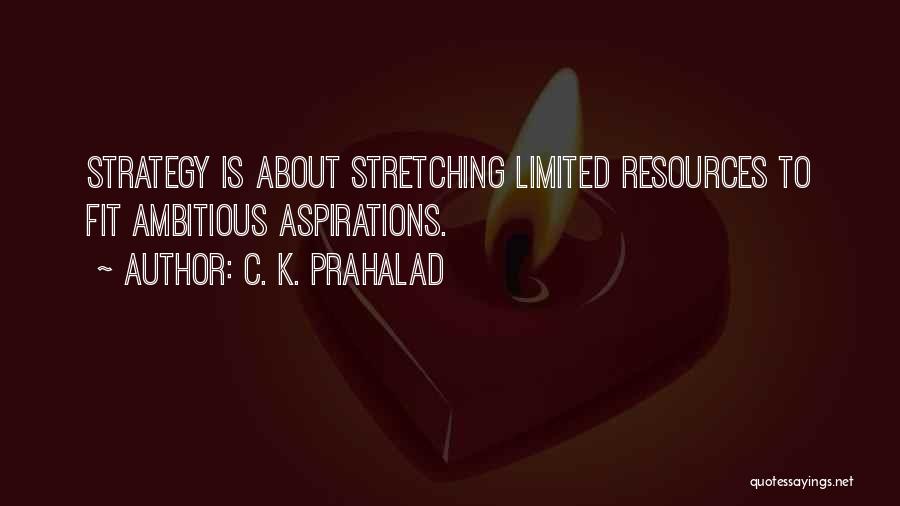 C. K. Prahalad Quotes: Strategy Is About Stretching Limited Resources To Fit Ambitious Aspirations.