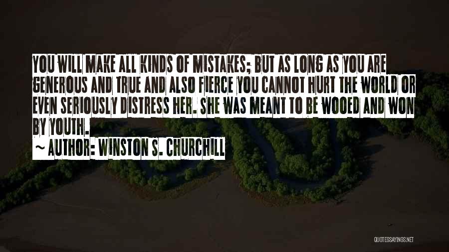 Winston S. Churchill Quotes: You Will Make All Kinds Of Mistakes; But As Long As You Are Generous And True And Also Fierce You