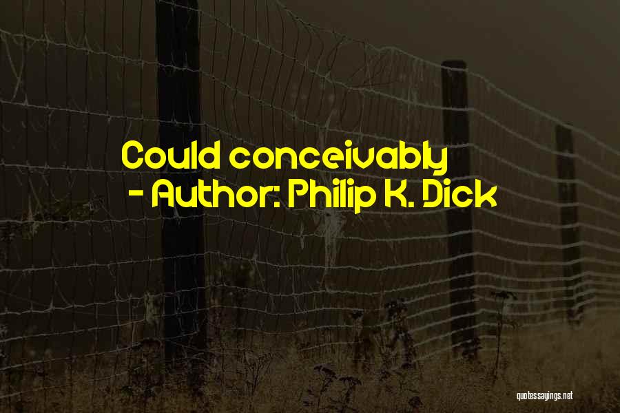 Philip K. Dick Quotes: Could Conceivably