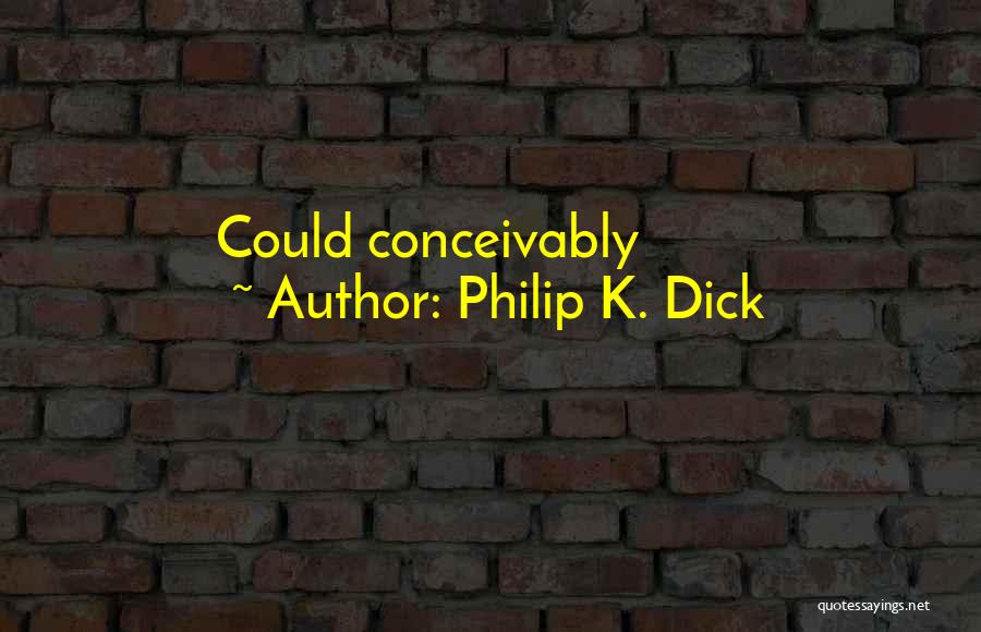 Philip K. Dick Quotes: Could Conceivably