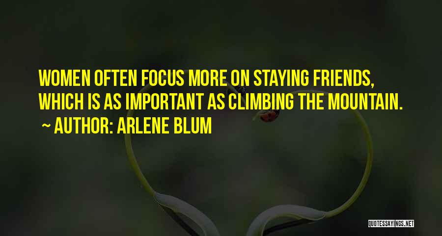 Arlene Blum Quotes: Women Often Focus More On Staying Friends, Which Is As Important As Climbing The Mountain.