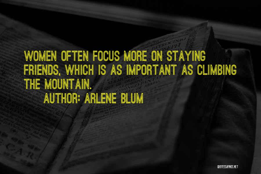 Arlene Blum Quotes: Women Often Focus More On Staying Friends, Which Is As Important As Climbing The Mountain.