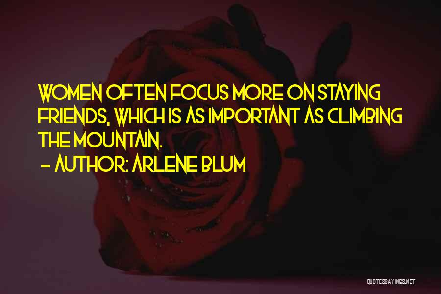 Arlene Blum Quotes: Women Often Focus More On Staying Friends, Which Is As Important As Climbing The Mountain.