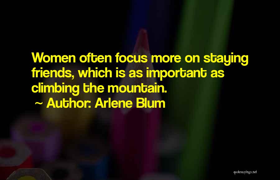 Arlene Blum Quotes: Women Often Focus More On Staying Friends, Which Is As Important As Climbing The Mountain.