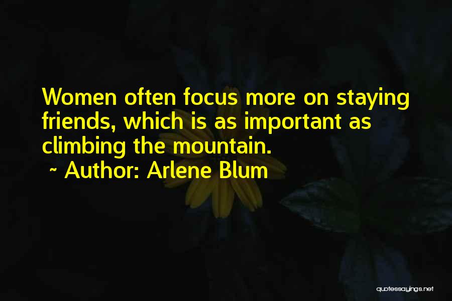 Arlene Blum Quotes: Women Often Focus More On Staying Friends, Which Is As Important As Climbing The Mountain.