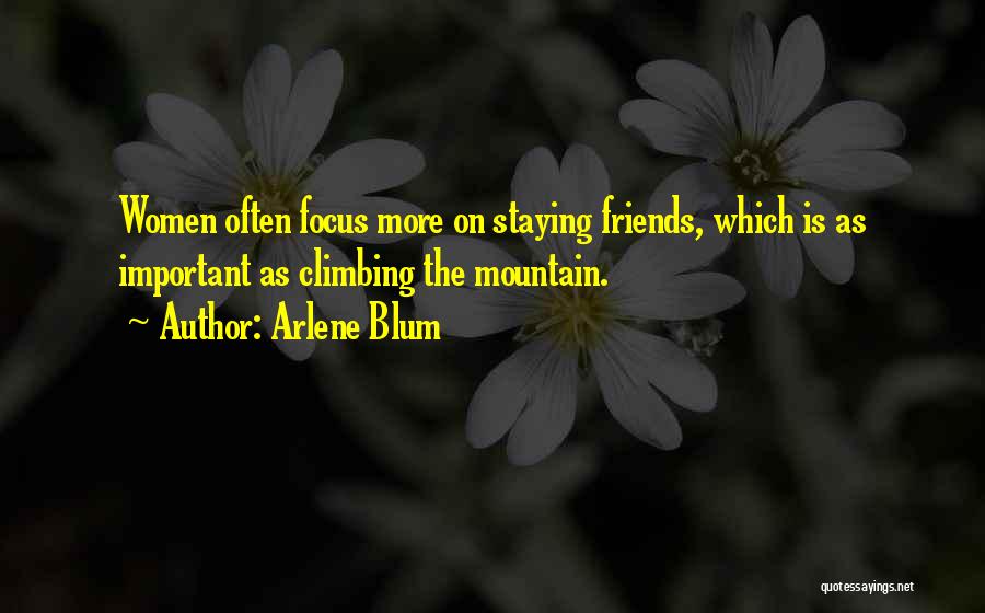 Arlene Blum Quotes: Women Often Focus More On Staying Friends, Which Is As Important As Climbing The Mountain.