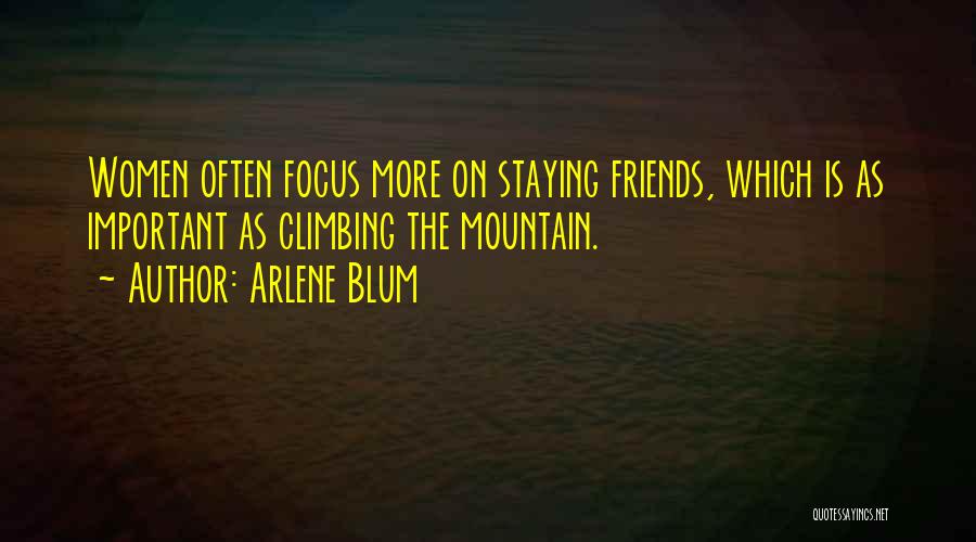 Arlene Blum Quotes: Women Often Focus More On Staying Friends, Which Is As Important As Climbing The Mountain.