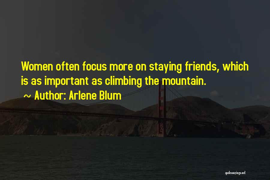 Arlene Blum Quotes: Women Often Focus More On Staying Friends, Which Is As Important As Climbing The Mountain.