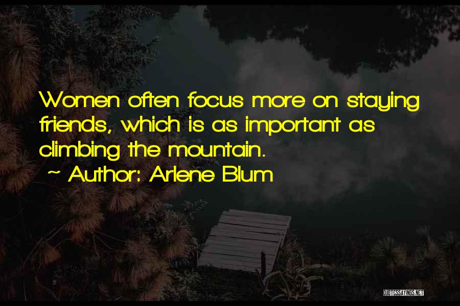 Arlene Blum Quotes: Women Often Focus More On Staying Friends, Which Is As Important As Climbing The Mountain.