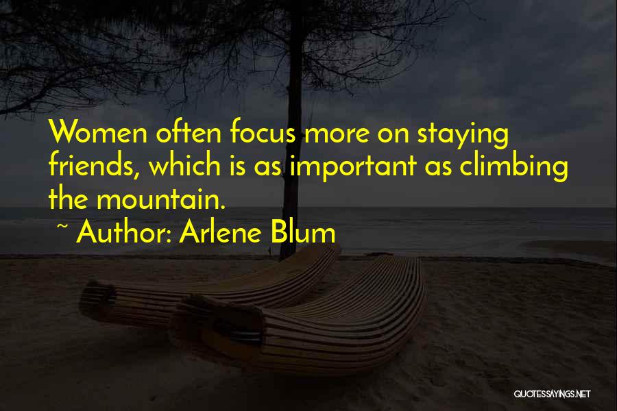 Arlene Blum Quotes: Women Often Focus More On Staying Friends, Which Is As Important As Climbing The Mountain.