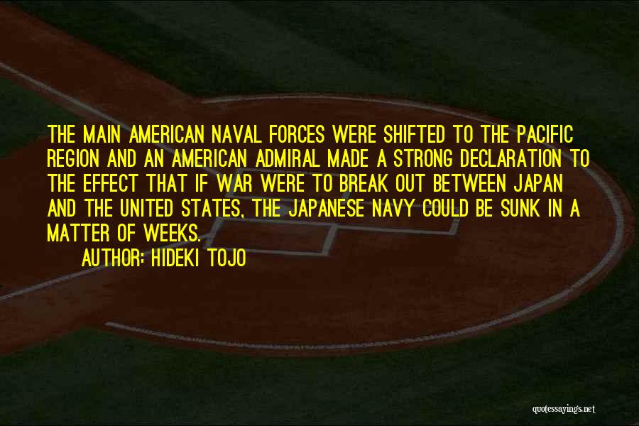 Hideki Tojo Quotes: The Main American Naval Forces Were Shifted To The Pacific Region And An American Admiral Made A Strong Declaration To