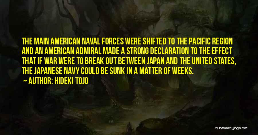 Hideki Tojo Quotes: The Main American Naval Forces Were Shifted To The Pacific Region And An American Admiral Made A Strong Declaration To