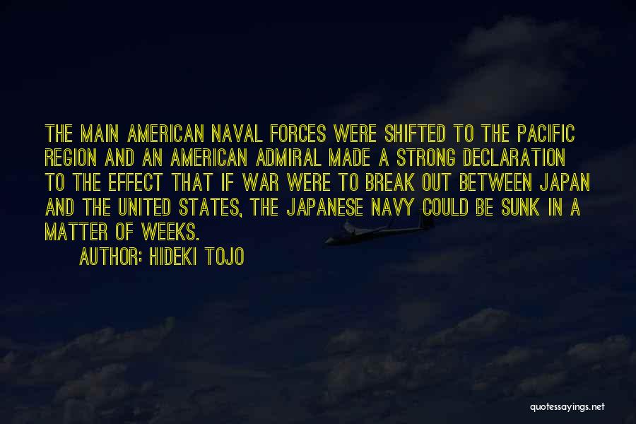 Hideki Tojo Quotes: The Main American Naval Forces Were Shifted To The Pacific Region And An American Admiral Made A Strong Declaration To