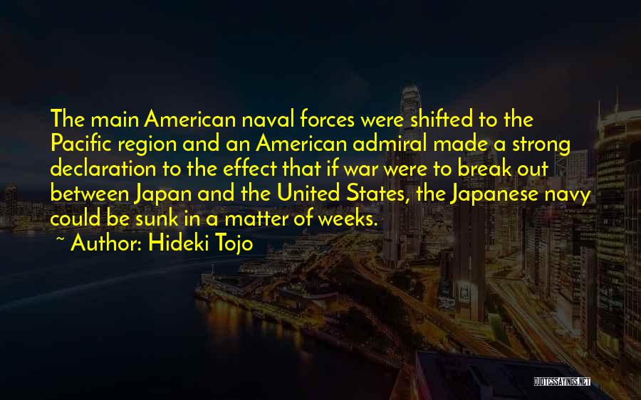 Hideki Tojo Quotes: The Main American Naval Forces Were Shifted To The Pacific Region And An American Admiral Made A Strong Declaration To