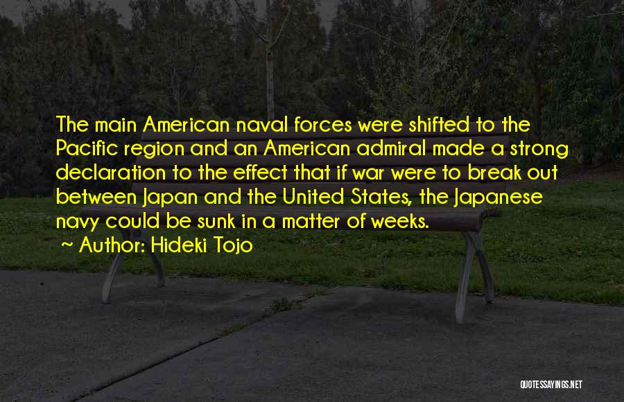 Hideki Tojo Quotes: The Main American Naval Forces Were Shifted To The Pacific Region And An American Admiral Made A Strong Declaration To