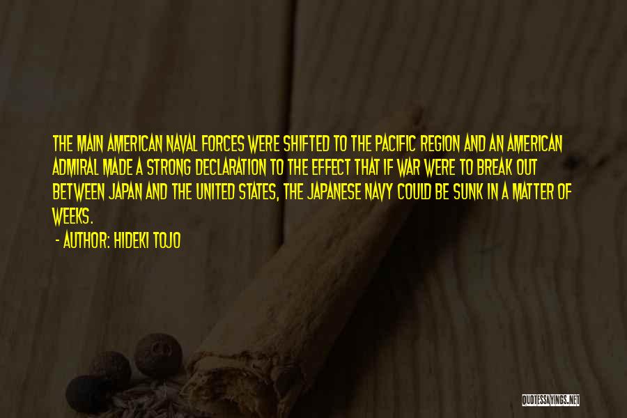 Hideki Tojo Quotes: The Main American Naval Forces Were Shifted To The Pacific Region And An American Admiral Made A Strong Declaration To