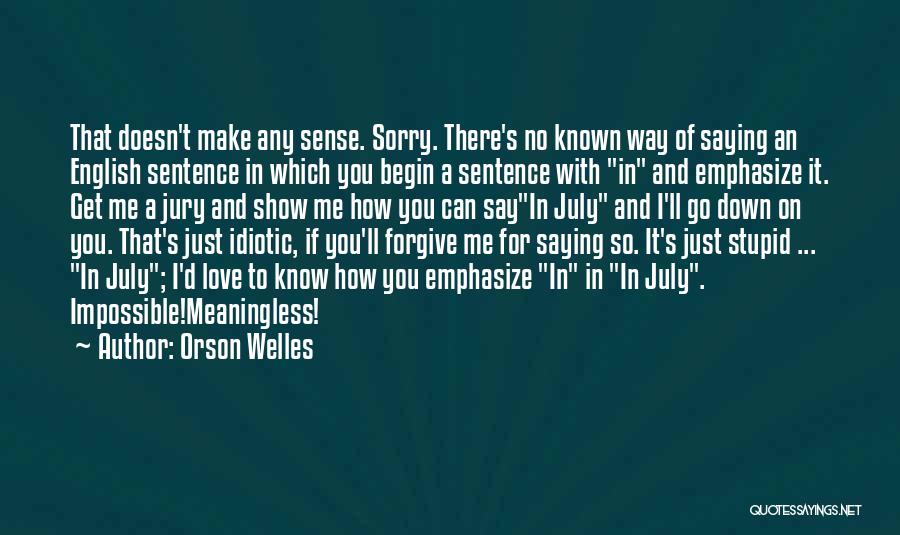 Orson Welles Quotes: That Doesn't Make Any Sense. Sorry. There's No Known Way Of Saying An English Sentence In Which You Begin A