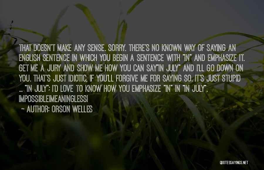 Orson Welles Quotes: That Doesn't Make Any Sense. Sorry. There's No Known Way Of Saying An English Sentence In Which You Begin A