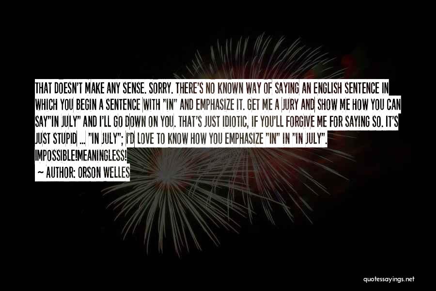 Orson Welles Quotes: That Doesn't Make Any Sense. Sorry. There's No Known Way Of Saying An English Sentence In Which You Begin A