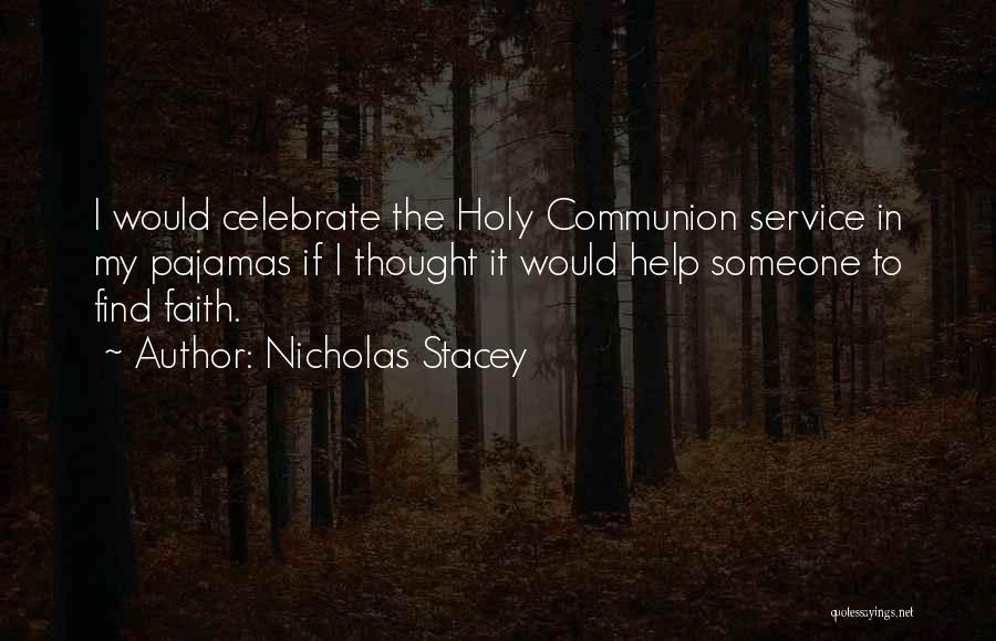 Nicholas Stacey Quotes: I Would Celebrate The Holy Communion Service In My Pajamas If I Thought It Would Help Someone To Find Faith.