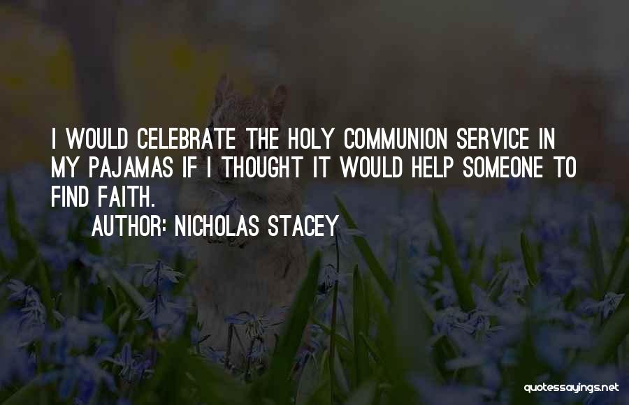 Nicholas Stacey Quotes: I Would Celebrate The Holy Communion Service In My Pajamas If I Thought It Would Help Someone To Find Faith.