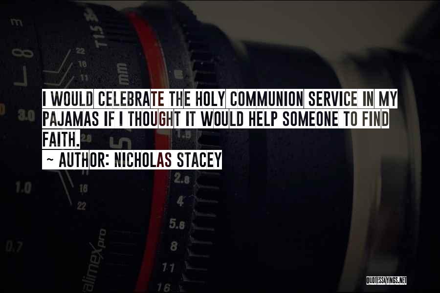 Nicholas Stacey Quotes: I Would Celebrate The Holy Communion Service In My Pajamas If I Thought It Would Help Someone To Find Faith.
