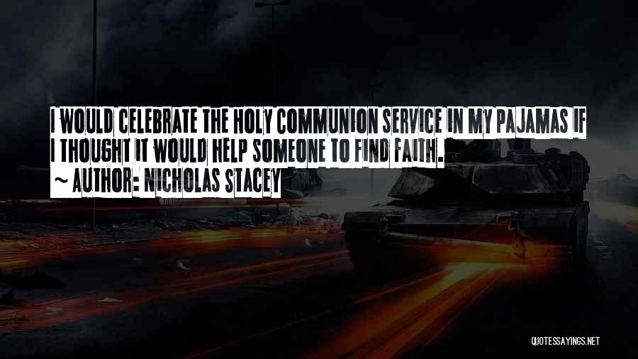 Nicholas Stacey Quotes: I Would Celebrate The Holy Communion Service In My Pajamas If I Thought It Would Help Someone To Find Faith.