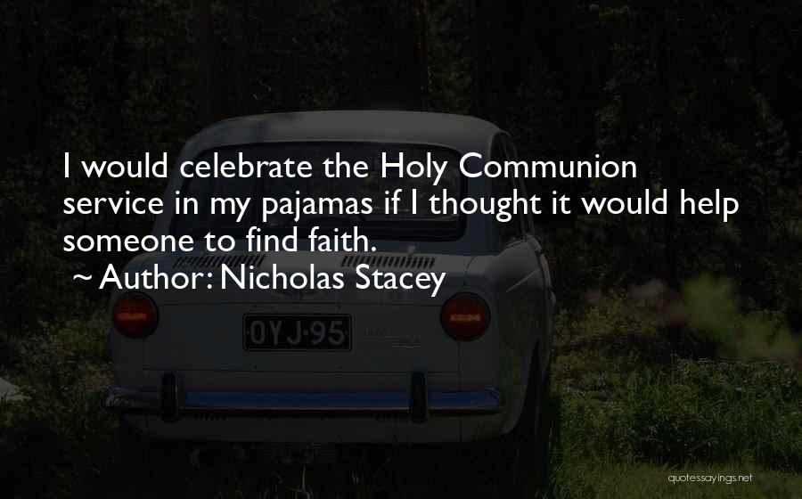 Nicholas Stacey Quotes: I Would Celebrate The Holy Communion Service In My Pajamas If I Thought It Would Help Someone To Find Faith.