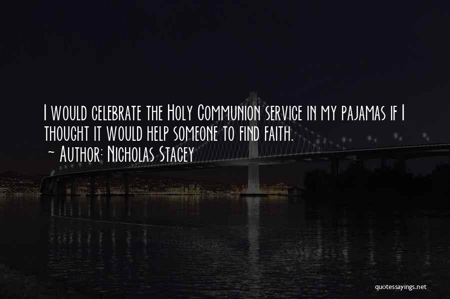 Nicholas Stacey Quotes: I Would Celebrate The Holy Communion Service In My Pajamas If I Thought It Would Help Someone To Find Faith.