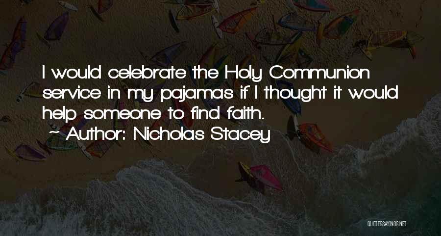 Nicholas Stacey Quotes: I Would Celebrate The Holy Communion Service In My Pajamas If I Thought It Would Help Someone To Find Faith.