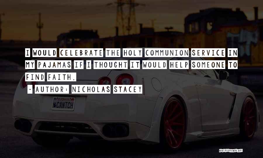 Nicholas Stacey Quotes: I Would Celebrate The Holy Communion Service In My Pajamas If I Thought It Would Help Someone To Find Faith.