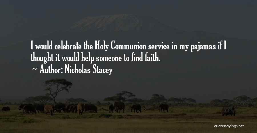 Nicholas Stacey Quotes: I Would Celebrate The Holy Communion Service In My Pajamas If I Thought It Would Help Someone To Find Faith.